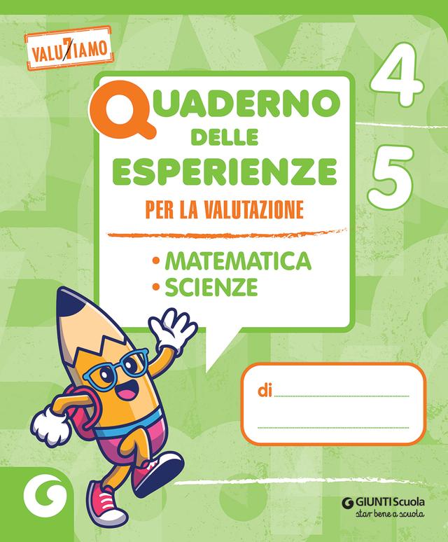 Quaderno delle esperienze per l'alunno - Matematica, Scienze e Tecnologia 4-5 | Giunti Scuola Quaderno delle esperienze per l'alunno - Matematica, Scienze e Tecnologia 4-5 libro di testo Sussidiario delle discipline (4-5) 4ª | Giunti Scuola