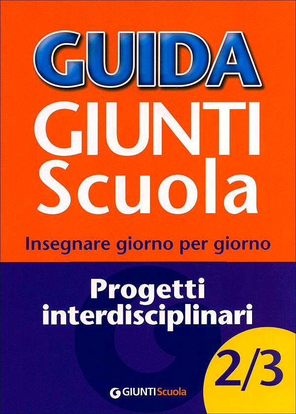 Guida Giunti Scuola - Progetti interdisciplinari 2/3 | Giunti Scuola Guida Giunti Scuola - Progetti interdisciplinari 2/3 Altro | Giunti Scuola