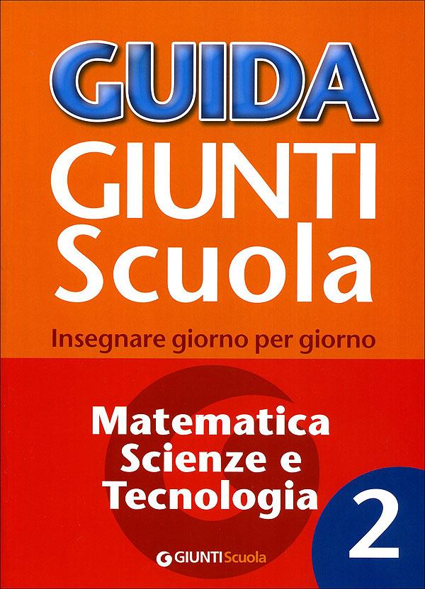 Guida Giunti Scuola - Matematica, Scienze e Tecnologia 2 | Giunti Scuola Guida Giunti Scuola - Matematica, Scienze e Tecnologia 2 Altro | Giunti Scuola