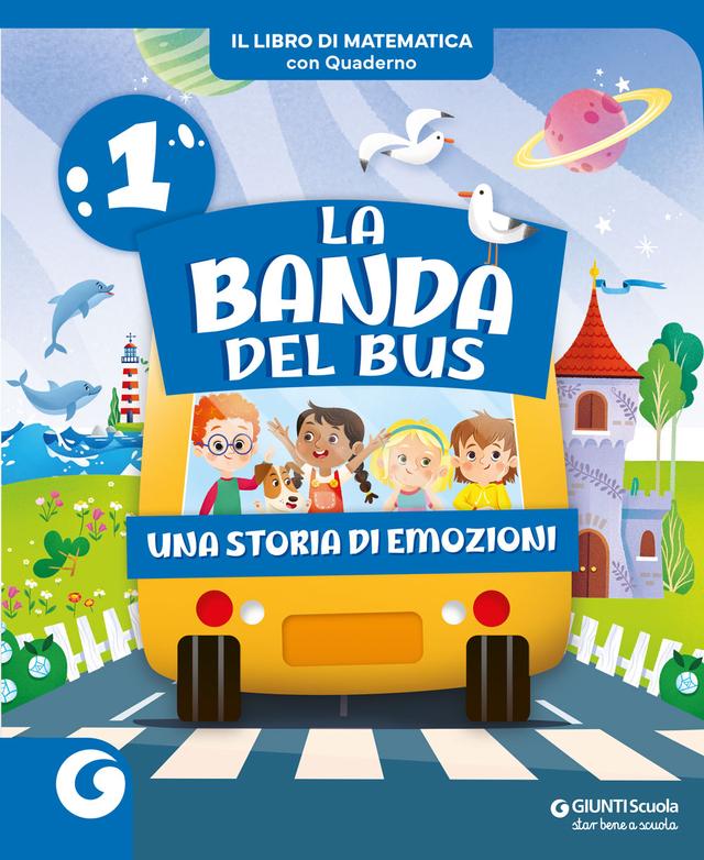 LA BANDA DEL BUS - cl 1 Il Libro di Matematica | Giunti Scuola LA BANDA DEL BUS - cl 1 Il Libro di Matematica libro di testo Corso per il triennio (1-2-3) 1ª | Giunti Scuola