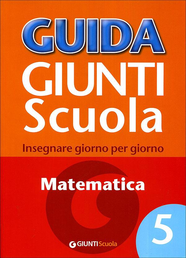 Guida Giunti Scuola - Matematica 5 | Giunti Scuola Guida Giunti Scuola - Matematica 5 Altro | Giunti Scuola