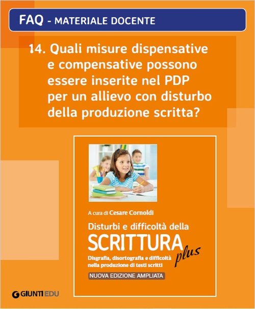 FAQ 14. Quali misure dispensative e compensative possono essere inserite nel PDP per un allievo con disturbo della produzione scritta? (ed. PLUS) | Giunti Scuola FAQ 14. Quali misure dispensative e compensative possono essere inserite nel PDP per un allievo con disturbo della produzione scritta? (ed. PLUS) | Giunti Scuola