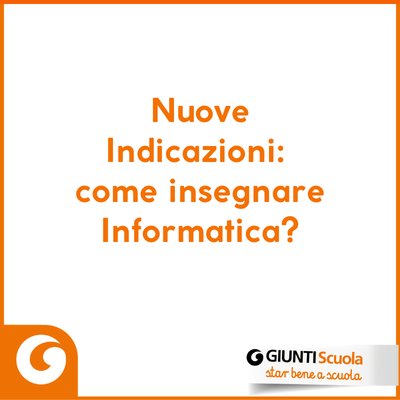 Nuove Indicazioni: come insegnare Informatica? | Giunti Scuola Nuove Indicazioni: come insegnare Informatica? | Giunti Scuola
