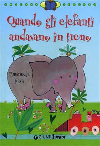 Quando gli elefanti andavano in treno | Giunti Scuola Quando gli elefanti andavano in treno | Giunti Scuola