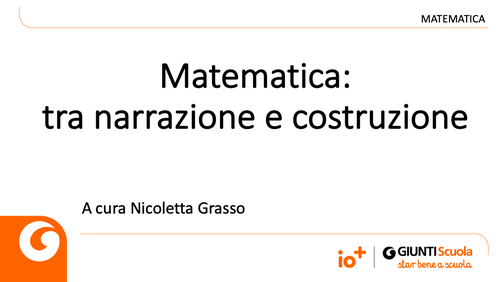 Slide | Matematica: tra narrazione e costruzione | Giunti Scuola Slide | Matematica: tra narrazione e costruzione | Giunti Scuola